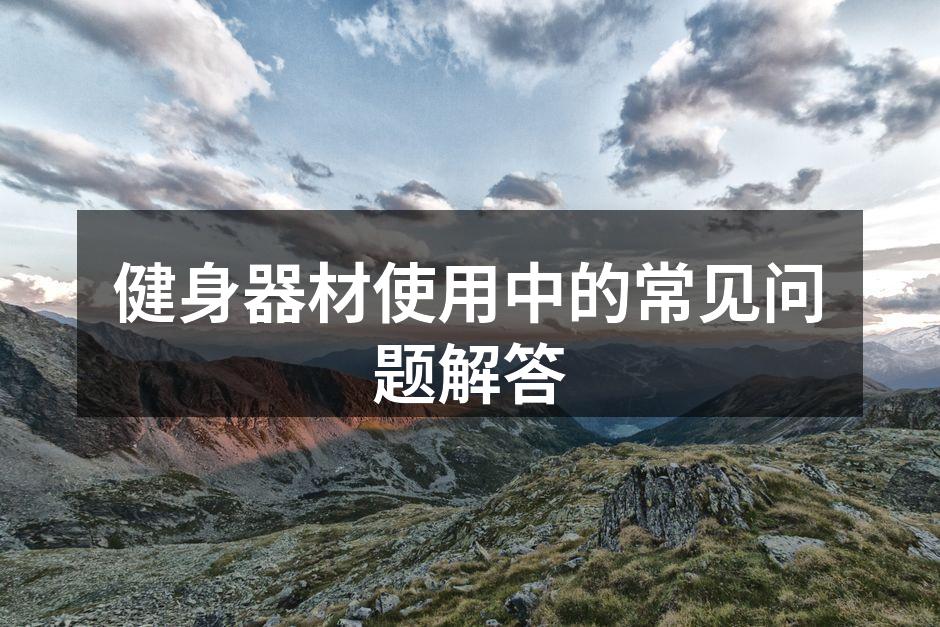健身器材使用中的常见问题解答