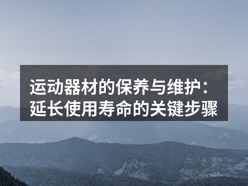 运动器材的保养与维护：延长使用寿命的关键步骤