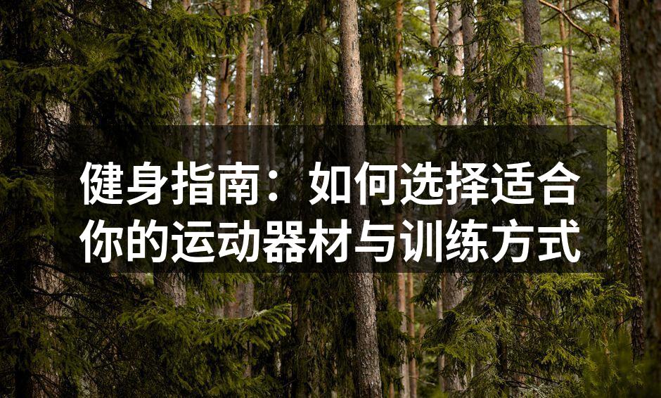 健身指南：如何选择适合你的运动器材与训练方式