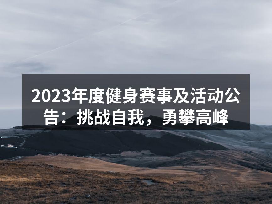 2023年度健身赛事及活动公告：挑战自我，勇攀高峰