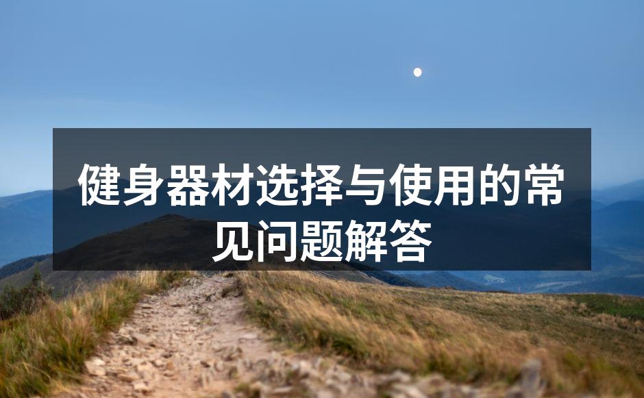 健身器材选择与使用的常见问题解答