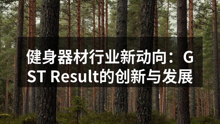 健身器材行业新动向：GST Result的创新与发展